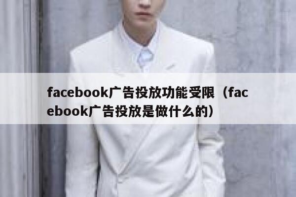 facebook广告投放功能受限（facebook广告投放是做什么的） 第1张