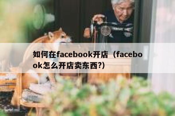 如何在facebook开店（facebook怎么开店卖东西?） 第1张