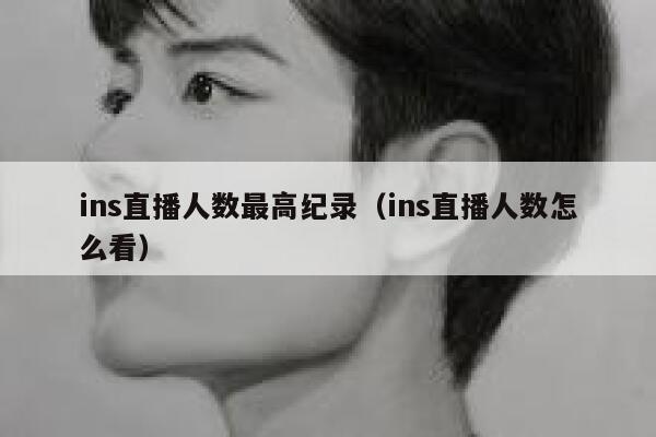 ins直播人数最高纪录(ins直播人数怎么看) 第1张 ins直播人数最高纪录(ins直播人数怎么看) 第1张