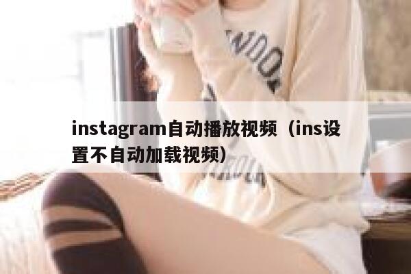 instagram自动播放视频(ins设置不自动加载视频) 第1张 instagram自动播放视频(ins设置不自动加载视频) 第1张