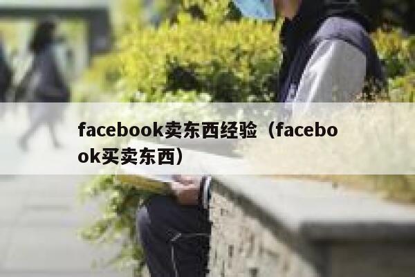 facebook卖东西经验（facebook买卖东西） 第1张