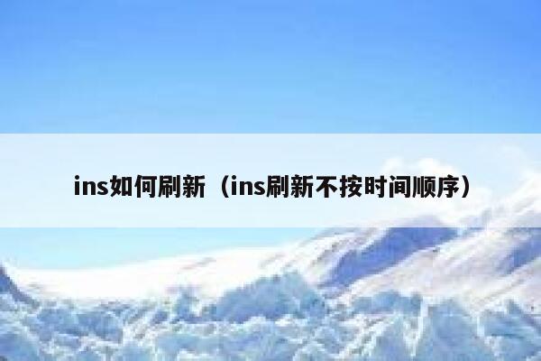 ins如何刷新(ins刷新不按时间顺序) 第1张 ins如何刷新(ins刷新不按时间顺序) 第1张
