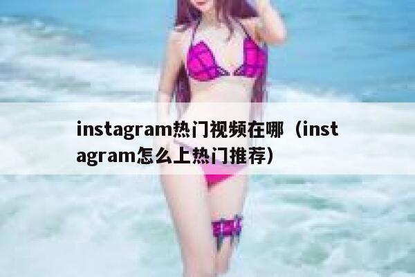 instagram热门视频在哪（instagram怎么上热门推荐） 第1张