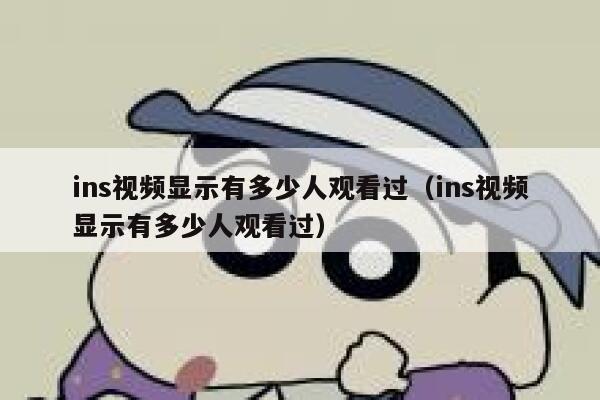 ins视频显示有多少人观看过(ins视频显示有多少人观看过) 第1张 ins视频显示有多少人观看过(ins视频显示有多少人观看过) 第1张