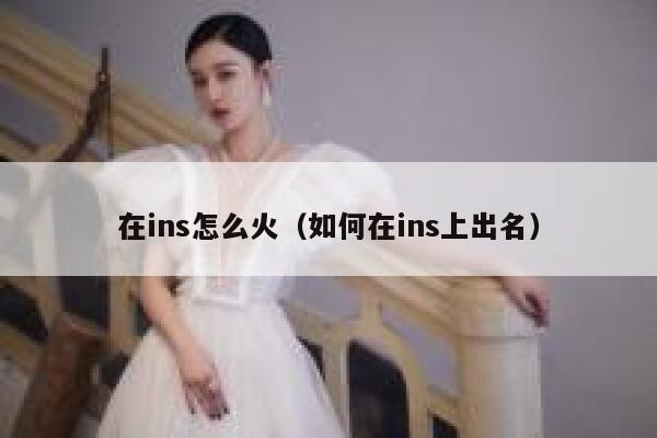 在ins怎么火（如何在ins上出名） 第1张