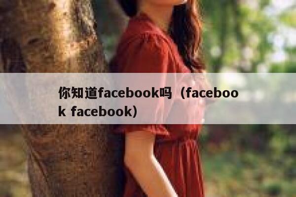 你知道facebook吗（facebook facebook） 第1张