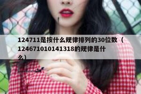 124711是按什么规律排列的30位数（124671010141318的规律是什么） 第1张