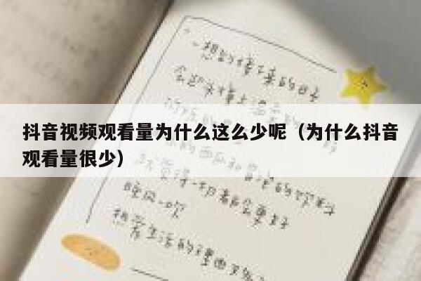 抖音视频观看量为什么这么少呢（为什么抖音观看量很少） 第1张