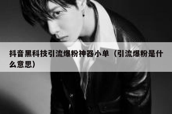 抖音黑科技引流爆粉神器小单（引流爆粉是什么意思） 第1张