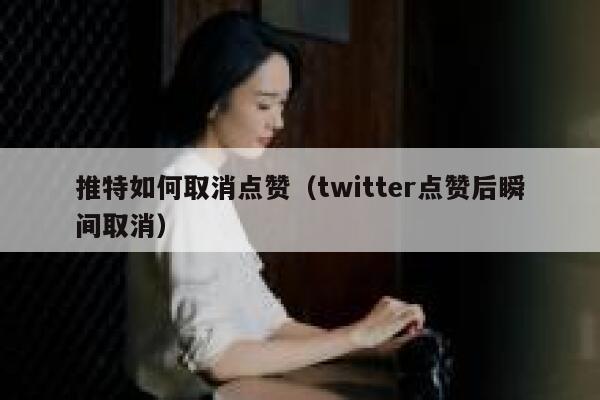 推特如何取消点赞（twitter点赞后瞬间取消） 第1张