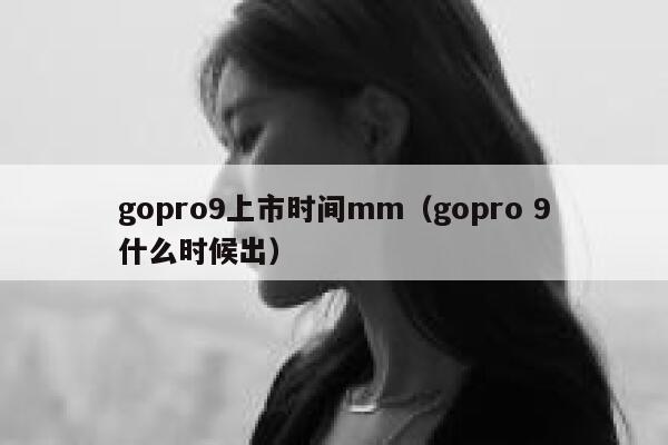 gopro9上市时间mm（gopro 9什么时候出） 第1张