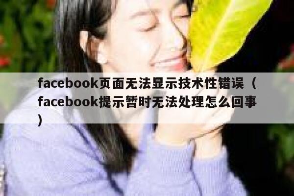 facebook页面无法显示技术性错误(facebook提示暂时无法处理怎么回事) 第1张 facebook页面无法显示技术性错误(facebook提示暂时无法处理怎么回事) 第1张