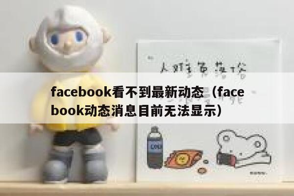 facebook看不到最新动态(facebook动态消息目前无法显示) 第1张 facebook看不到最新动态(facebook动态消息目前无法显示) 第1张