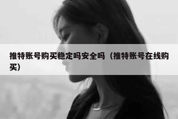 推特账号购买稳定吗安全吗（推特账号在线购买） 第1张