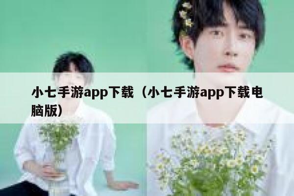 小七手游app下载(小七手游app下载电脑版) 第1张 小七手游app下载(小七手游app下载电脑版) 第1张