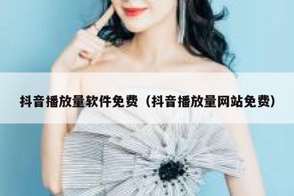 抖音播放量软件免费(抖音播放量网站免费) 第1张 抖音播放量软件免费(抖音播放量网站免费) 第1张