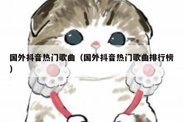 国外抖音热门歌曲(国外抖音热门歌曲排行榜) 第1张 国外抖音热门歌曲(国外抖音热门歌曲排行榜) 第1张