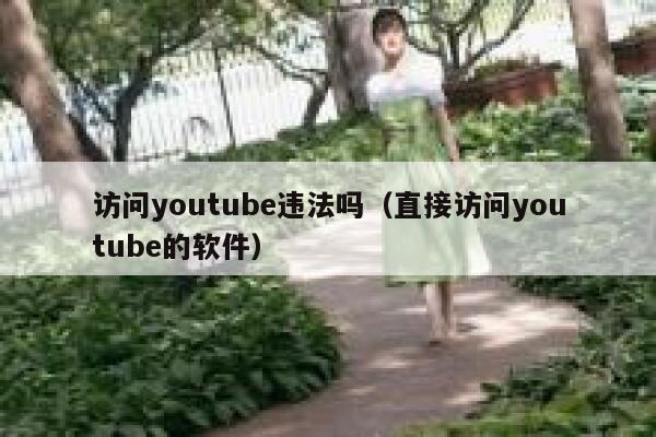 访问youtube违法吗(直接访问youtube的软件) 第1张 访问youtube违法吗(直接访问youtube的软件) 第1张
