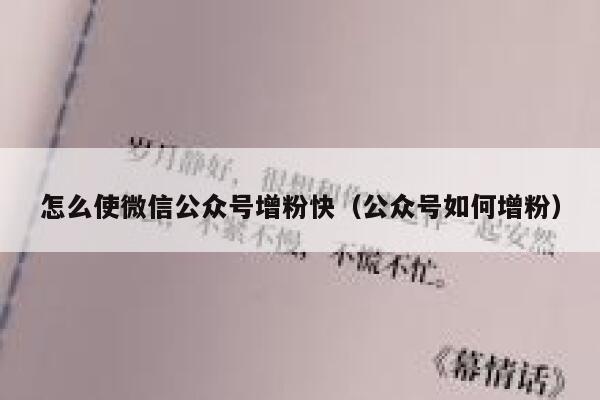 怎么使微信公众号增粉快（公众号如何增粉） 第1张