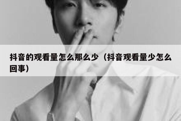抖音的观看量怎么那么少（抖音观看量少怎么回事） 第1张