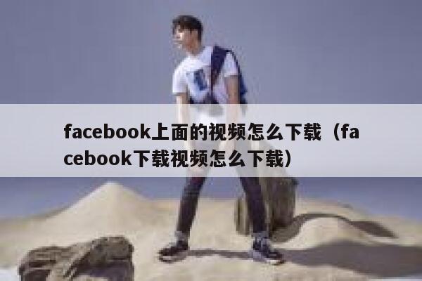 facebook上面的视频怎么下载（facebook下载视频怎么下载） 第1张