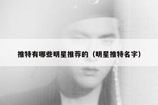 推特有哪些明星推荐的（明星推特名字） 第1张