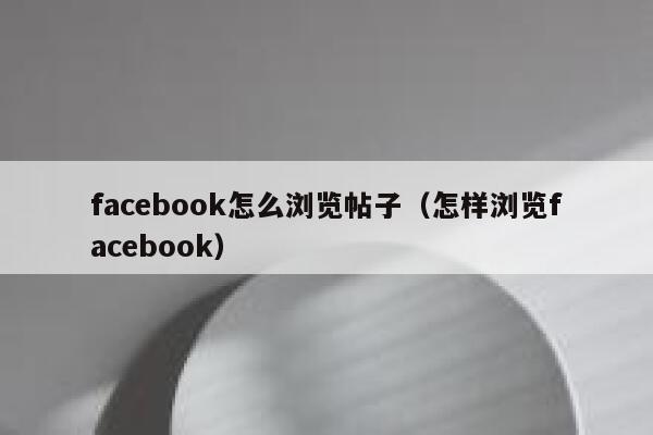 facebook怎么浏览帖子（怎样浏览facebook） 第1张