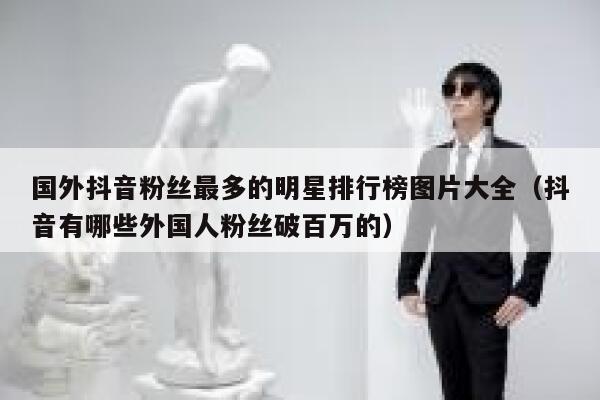 国外抖音粉丝最多的明星排行榜图片大全（抖音有哪些外国人粉丝破百万的） 第1张