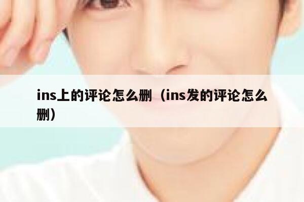 ins上的评论怎么删（ins发的评论怎么删） 第1张