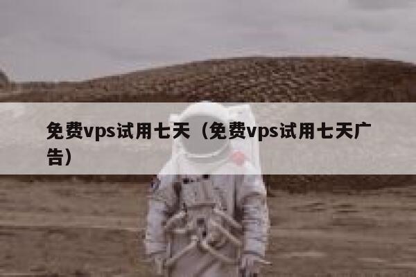 免费vps试用七天(免费vps试用七天广告) 第1张 免费vps试用七天(免费vps试用七天广告) 第1张