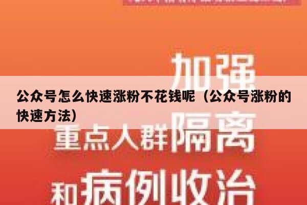 公众号怎么快速涨粉不花钱呢（公众号涨粉的快速方法） 第1张