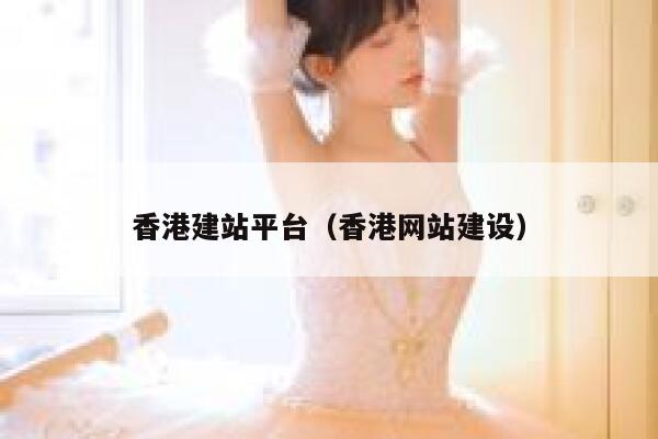 香港建站平台（香港网站建设） 第1张
