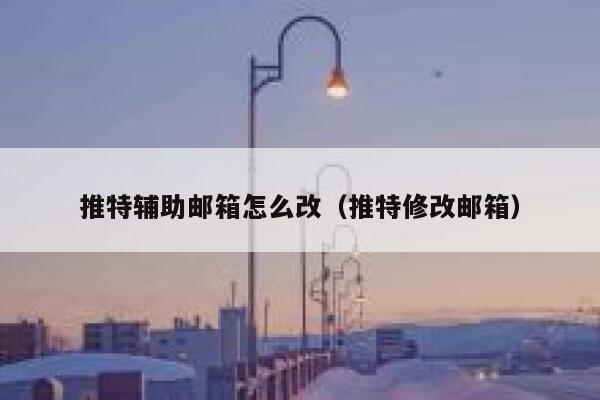 推特辅助邮箱怎么改(推特修改邮箱) 第1张 推特辅助邮箱怎么改(推特修改邮箱) 第1张
