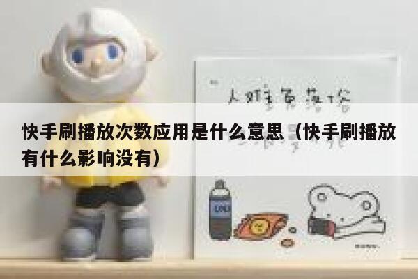 快手刷播放次数应用是什么意思（快手刷播放有什么影响没有） 第1张