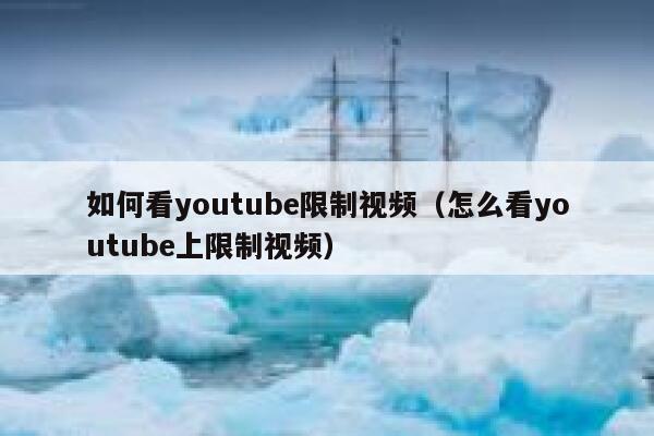 如何看youtube限制视频（怎么看youtube上限制视频） 第1张