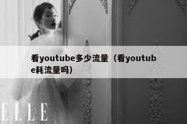 看youtube多少流量（看youtube耗流量吗） 第1张