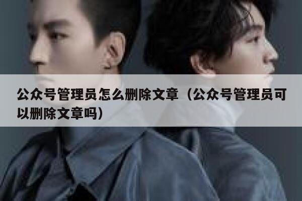 公众号管理员怎么删除文章（公众号管理员可以删除文章吗） 第1张