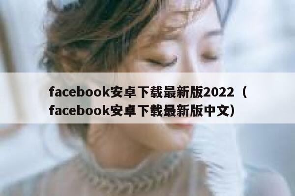 facebook安卓下载最新版2022（facebook安卓下载最新版中文） 第1张