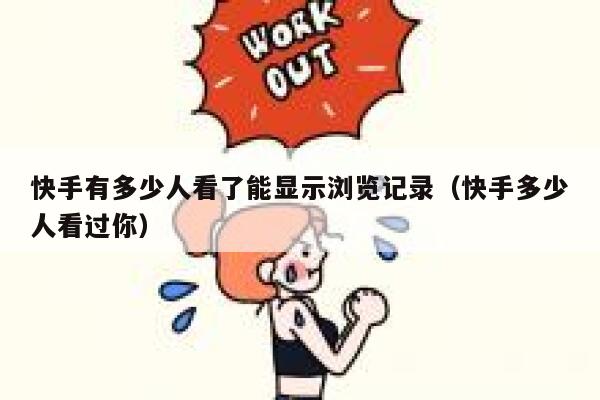 快手有多少人看了能显示浏览记录（快手多少人看过你） 第1张