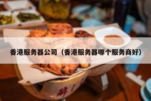 香港服务器公司(香港服务器哪个服务商好) 第1张 香港服务器公司(香港服务器哪个服务商好) 第1张
