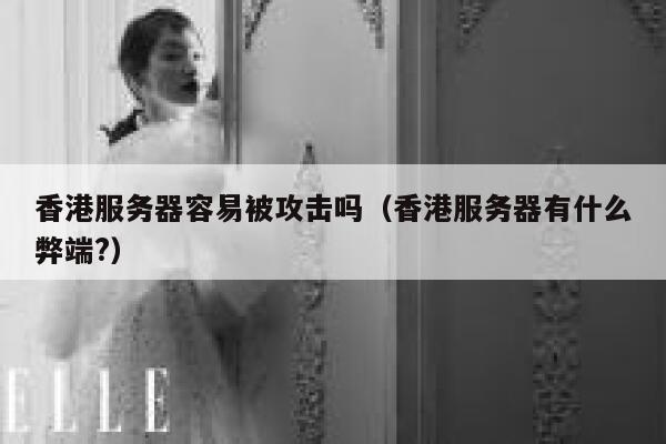 香港服务器容易被攻击吗（香港服务器有什么弊端?） 第1张