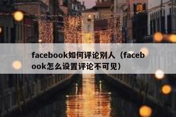 facebook如何评论别人（facebook怎么设置评论不可见） 第1张