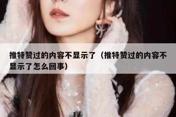 推特赞过的内容不显示了（推特赞过的内容不显示了怎么回事） 第1张