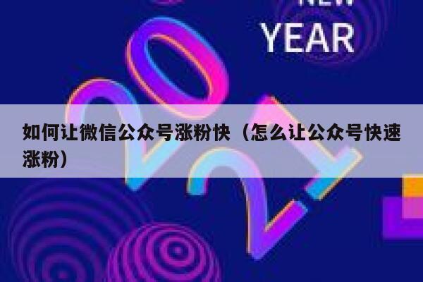 如何让微信公众号涨粉快(怎么让公众号快速涨粉) 第1张 如何让微信公众号涨粉快(怎么让公众号快速涨粉) 第1张