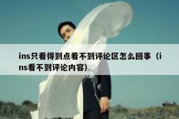 ins只看得到点看不到评论区怎么回事(ins看不到评论内容) 第1张 ins只看得到点看不到评论区怎么回事(ins看不到评论内容) 第1张