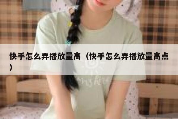 快手怎么弄播放量高（快手怎么弄播放量高点） 第1张