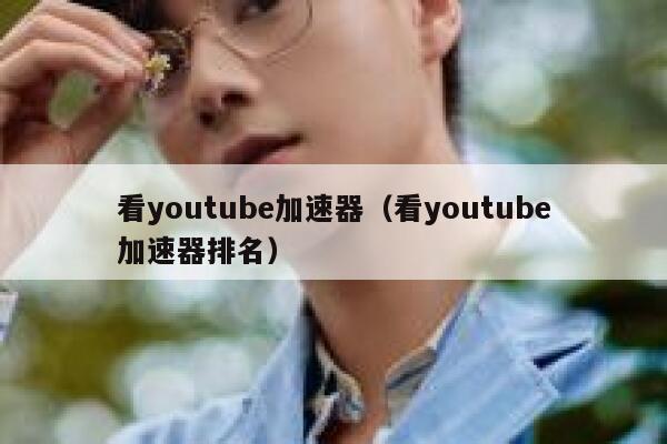 看youtube加速器（看youtube加速器排名） 第1张