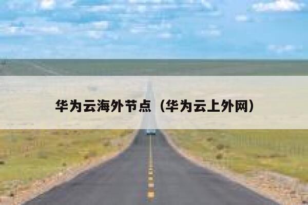 华为云海外节点（华为云上外网） 第1张