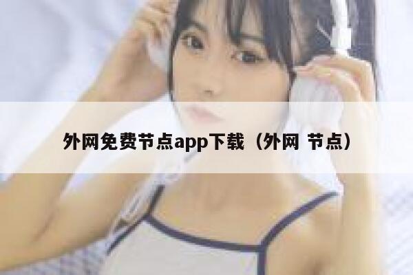外网免费节点app下载（外网 节点） 第1张