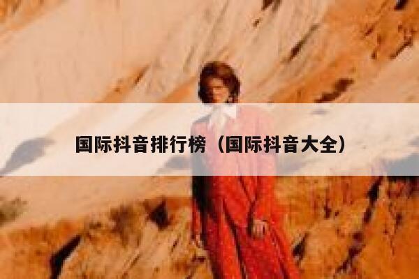 国际抖音排行榜（国际抖音大全） 第1张